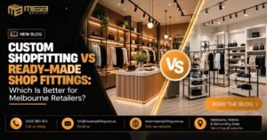 Custom Shopfitting vs Ready-Made Shop Fittings