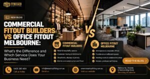 Commercial Fitout Builders vs Office Fitout Melbourne